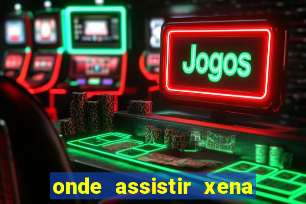 onde assistir xena a princesa guerreira